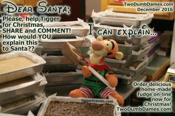 Click to enlarge image Uh... Tigger? You can't eat all those... you can't eat ANY of those!!! - 6 of #25daysofChristmas! - Dear Santa-I can Explain... Tigger writes his letter to Santa #TiggersLetterToSanta2016 - Tigger needs your help writing his 2016 Christmas letter to Santa! Two Dumb Dames Edition