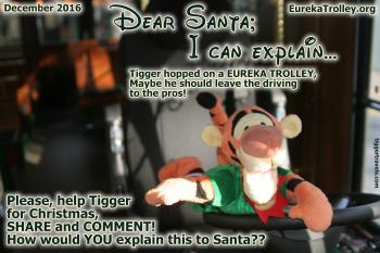 Click to enlarge image Tigger hopped on a EUREKA TROLLEY, maybe he should leave the driving to the PROS! - 8 of #25daysofChristmas! - Dear Santa-I can Explain... Tigger writes his letter to Santa #TiggersLetterToSanta2016 - Tigger needs your help writing his 2016 Christmas letter to Santa! EUREKA TROLLEY edition